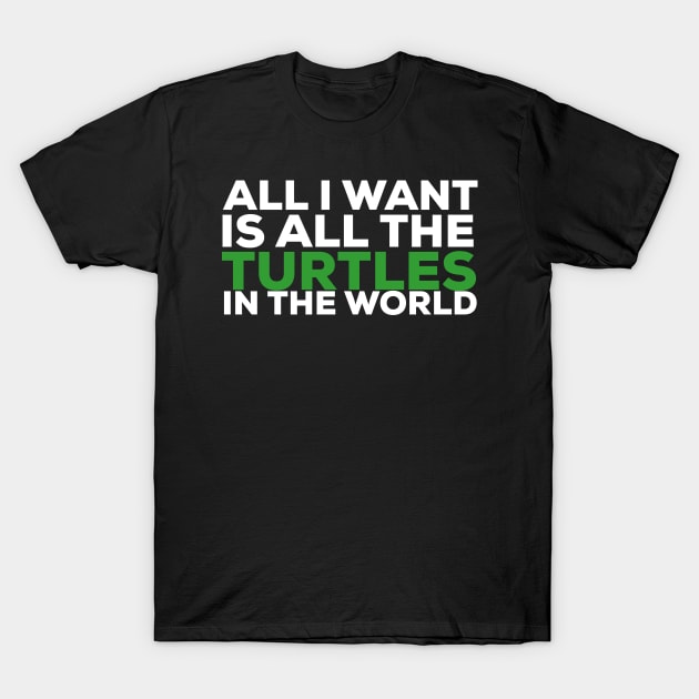 All i want is all the turtles in the world turtle lover T-Shirt by G-DesignerXxX